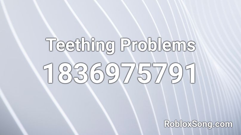 Teething Problems Roblox ID