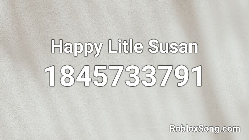 Happy Litle Susan Roblox ID