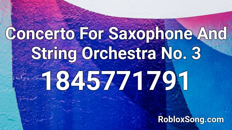 Concerto For Saxophone And String Orchestra No. 3  Roblox ID