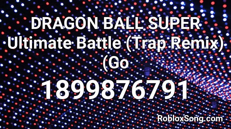 DRAGON BALL SUPER Ultimate Battle (Trap Remix) (Go Roblox ID