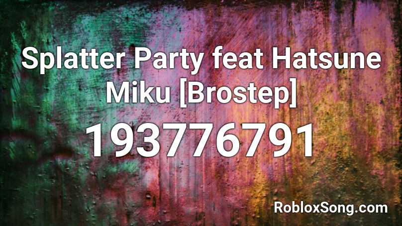 Splatter Party feat Hatsune Miku [Brostep] Roblox ID