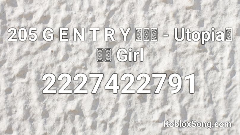 205 G E N T R Y ジェン - Utopia不可能 Girl Roblox ID