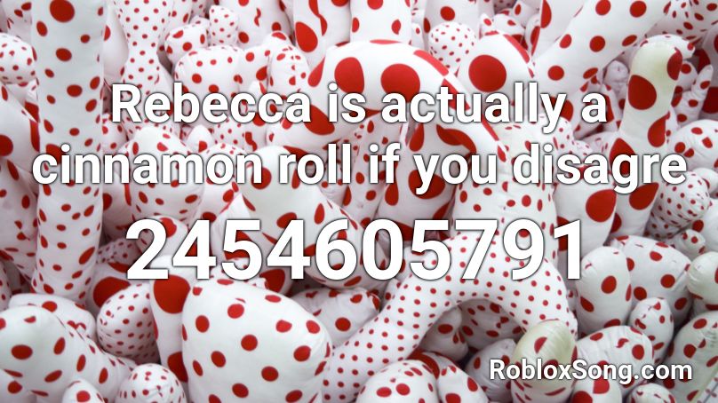 Rebecca is actually a cinnamon roll if you disagre Roblox ID