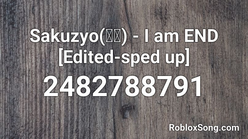 Sakuzyo 削除 I Am End Edited Sped Up Roblox Id Roblox Music Codes - top thrill dragster roblox song id