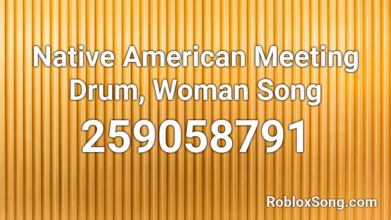Native American Meeting Drum, Woman Song Roblox ID
