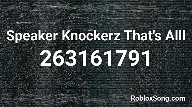 Speaker Knockerz That's Alll Roblox ID