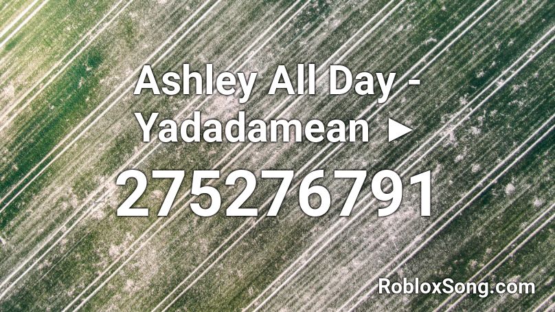 Ashley All Day - Yadadamean ►  Roblox ID