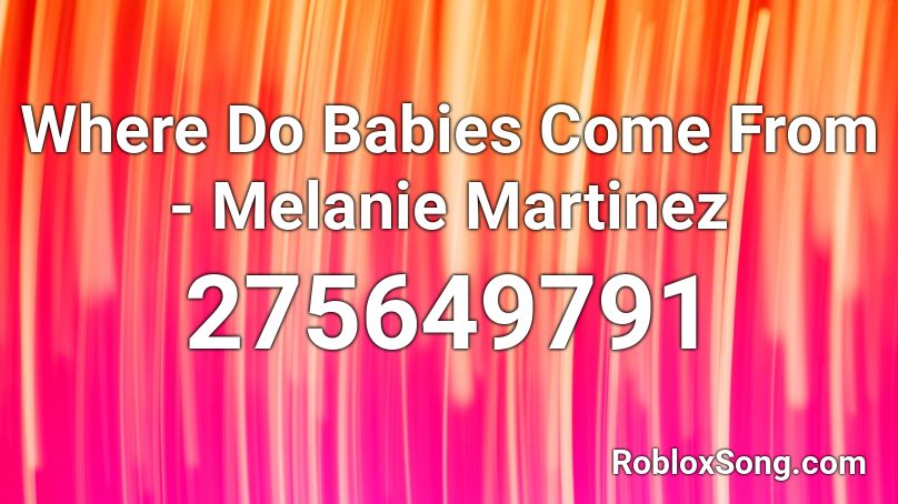 Where Do Babies Come From - Melanie Martinez Roblox ID