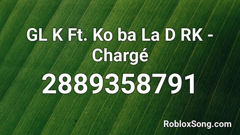 GL K Ft. Ko ba La D RK - Chargé Roblox ID