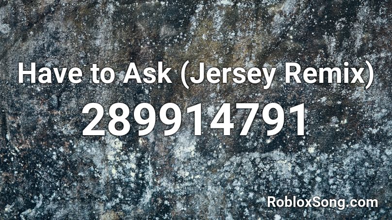 Have To Ask Jersey Remix Roblox Id Roblox Music Codes