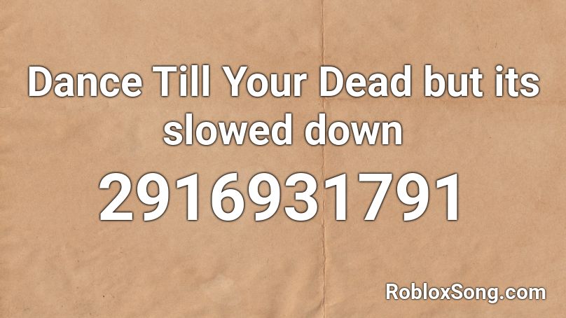 Dance Till Your Dead but its slowed down Roblox ID