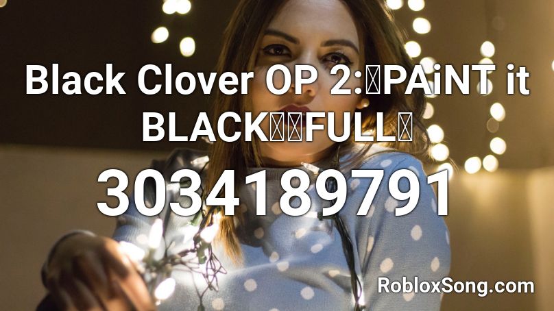 Black Clover OP 2:「PAiNT it BLACK」「FULL」 Roblox ID
