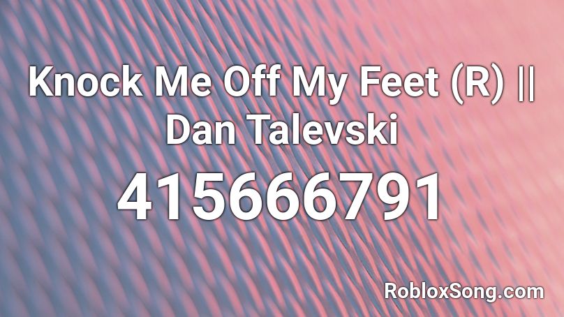 Knock Me Off My Feet (R) || Dan Talevski  Roblox ID
