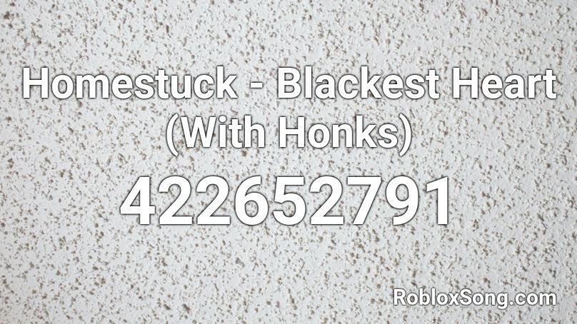 Homestuck - Blackest Heart (With Honks) Roblox ID