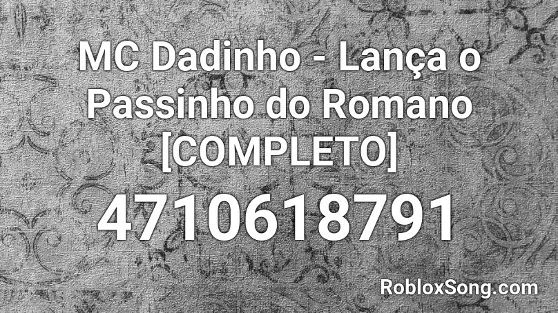 MC Dadinho - Lança o Passinho do Romano [COMPLETO] Roblox ID
