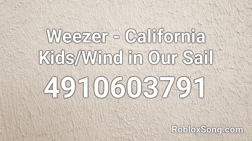 Weezer - California Kids/Wind in Our Sail Roblox ID