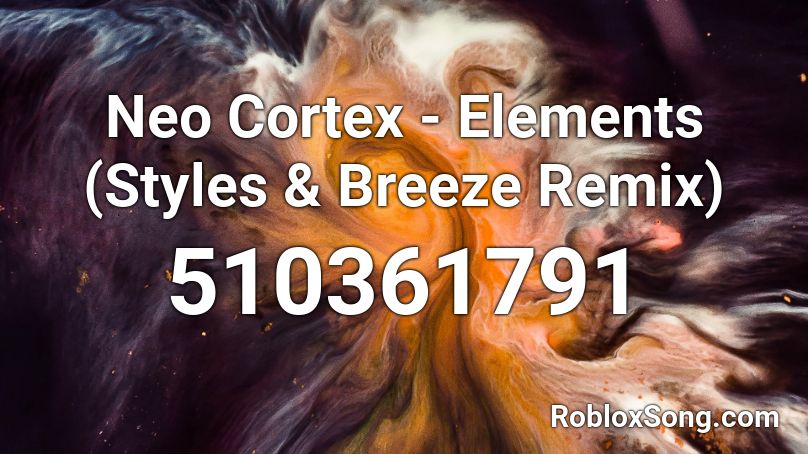 Neo Cortex - Elements (Styles & Breeze Remix) Roblox ID