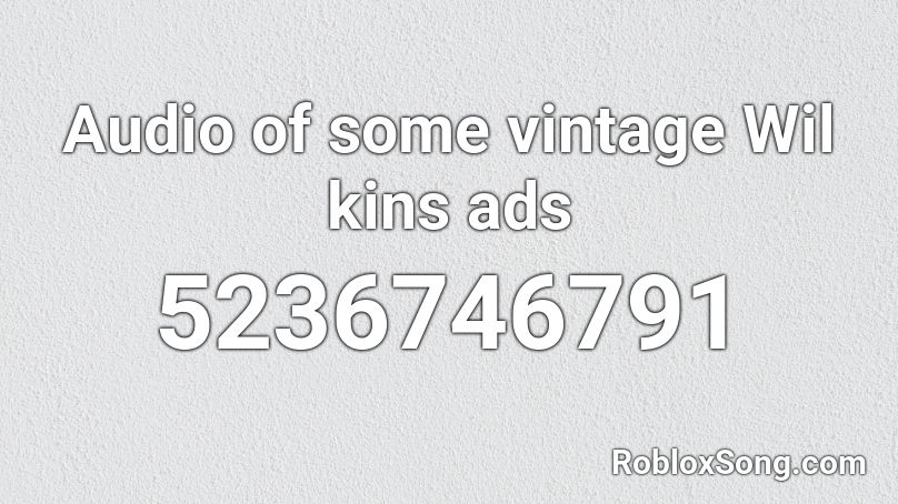 Audio of some vintage Wil kins ads Roblox ID