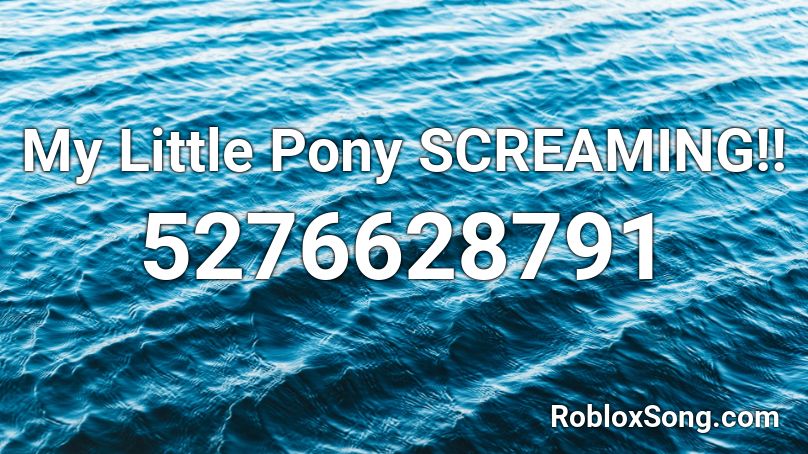 My Little Pony SCREAMING!! Roblox ID