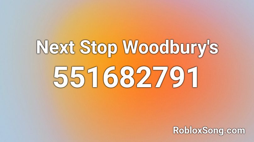 Next Stop Woodbury's Roblox ID