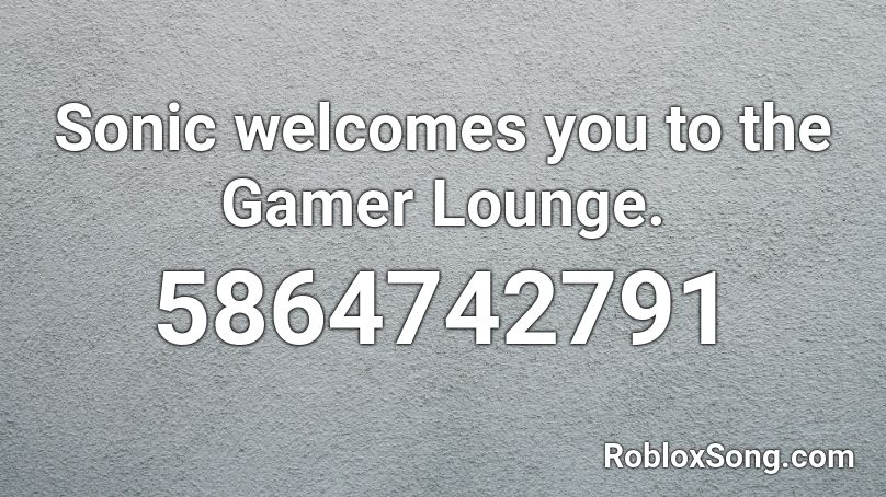Sonic welcomes you to the Gamer Lounge. Roblox ID