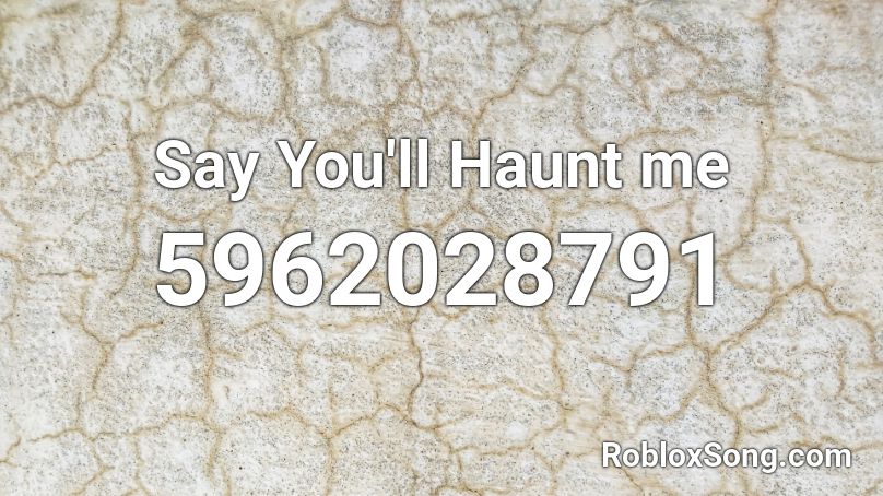 Say You'll Haunt me Roblox ID