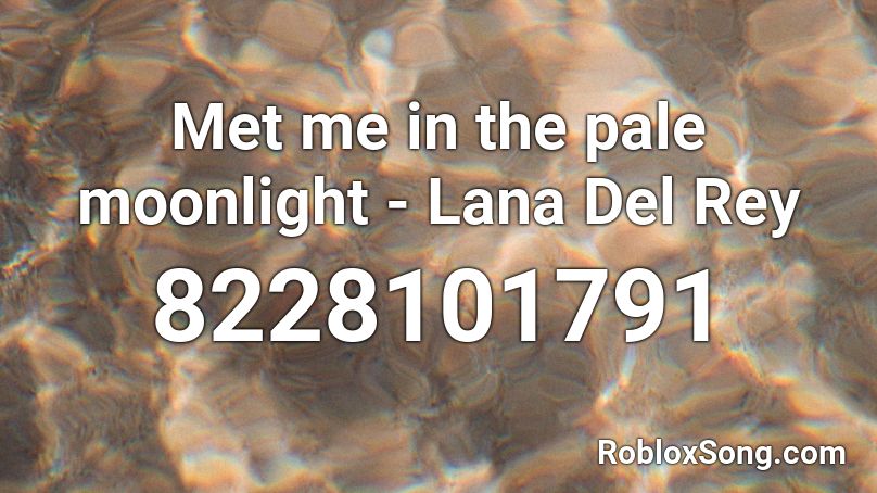 Met me in the pale moonlight - Lana Del Rey Roblox ID