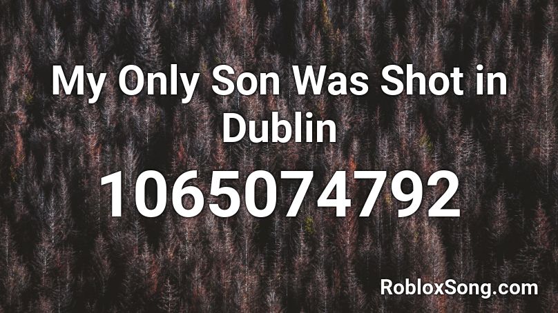 My Only Son Was Shot in Dublin Roblox ID