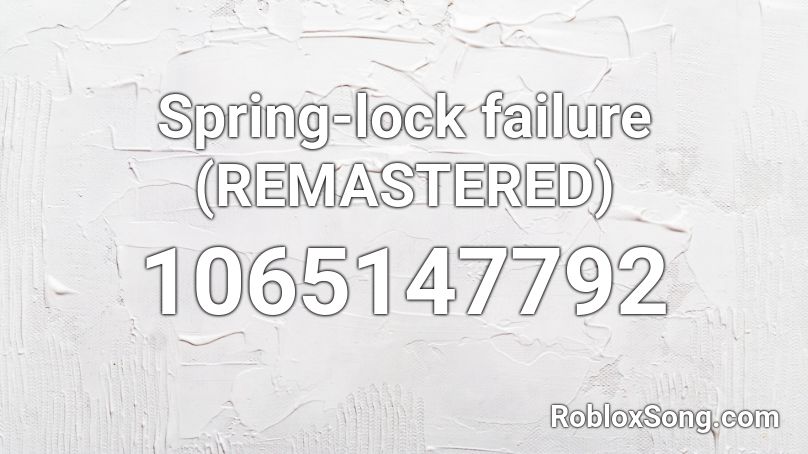 Spring-lock failure (REMASTERED) Roblox ID