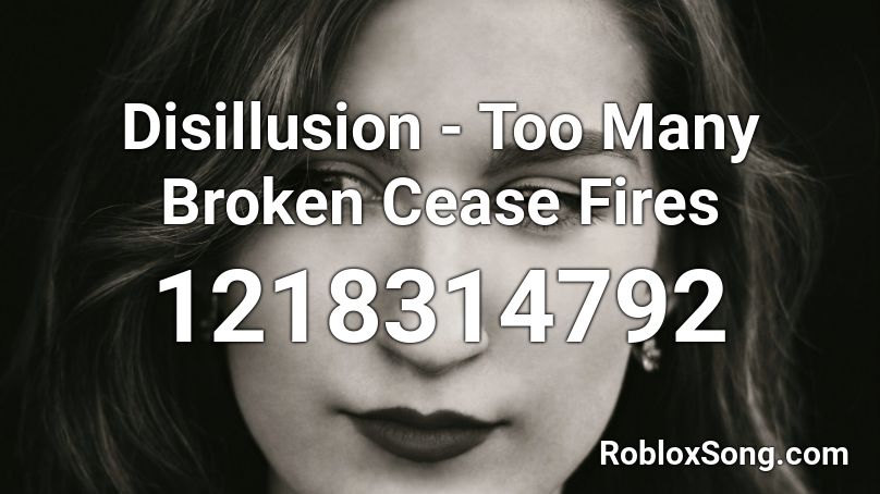 Disillusion - Too Many Broken Cease Fires Roblox ID