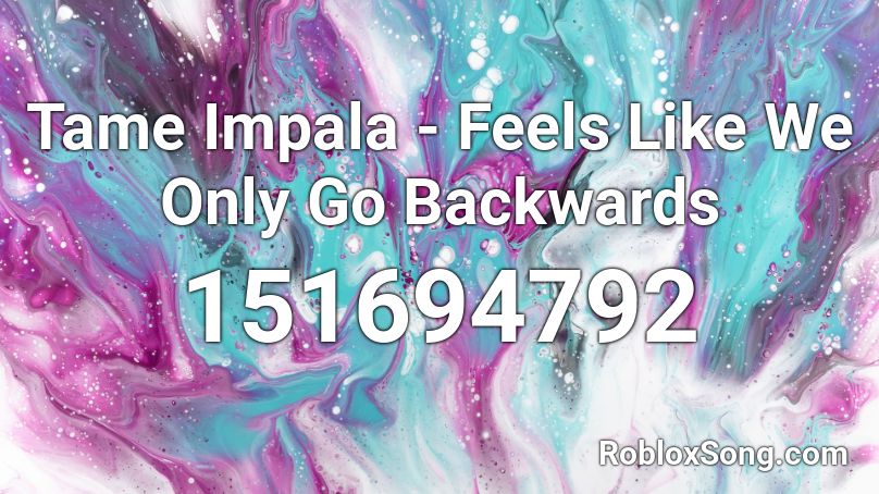 Tame Impala - Feels Like We Only Go Backwards Roblox ID