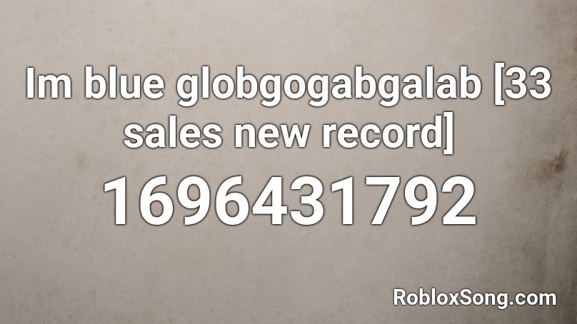 Im blue globgogabgalab [33 sales new record] Roblox ID