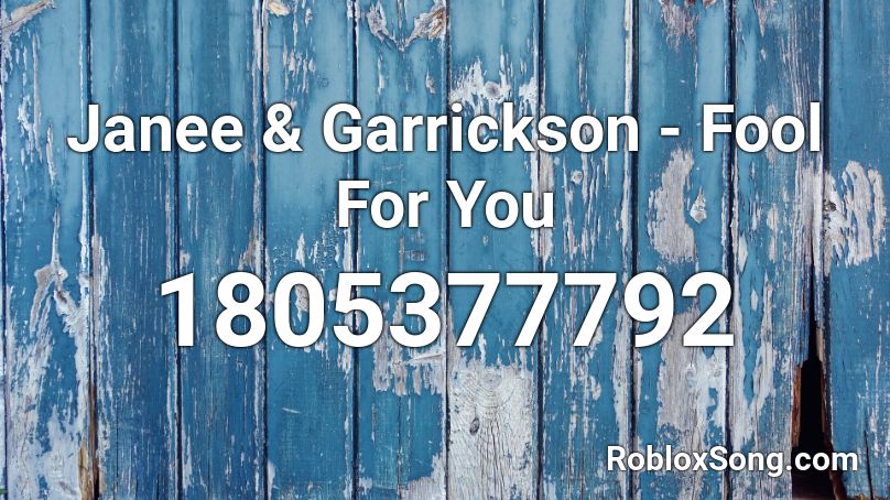 Janee & Garrickson - Fool For You Roblox ID