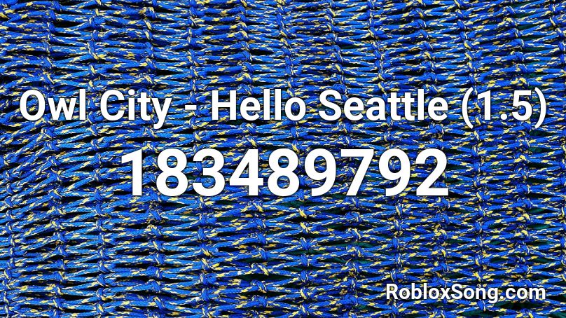 Owl City - Hello Seattle (1.5) Roblox ID