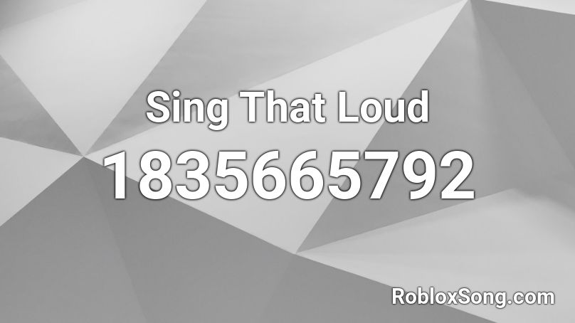 Sing That Loud Roblox ID