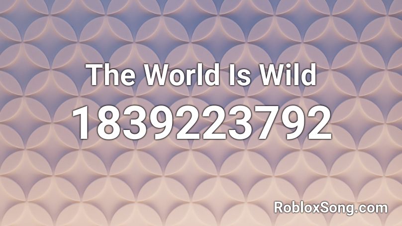 The World Is Wild Roblox ID