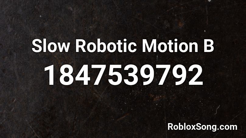 Slow Robotic Motion B Roblox ID