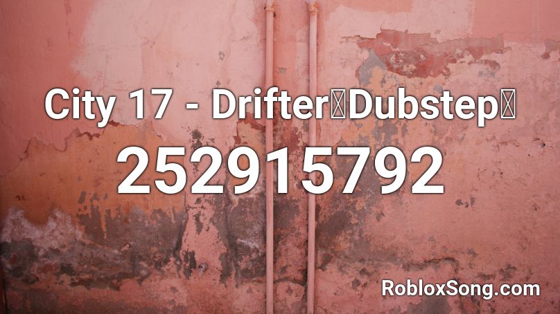City 17 Drifter Dubstep Roblox Id Roblox Music Codes - city 17 roblox