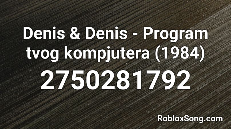 Denis & Denis - Program tvog kompjutera (1984) Roblox ID