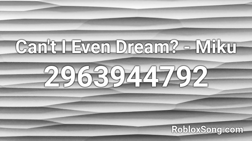 Can't I Even Dream? - Miku Roblox ID