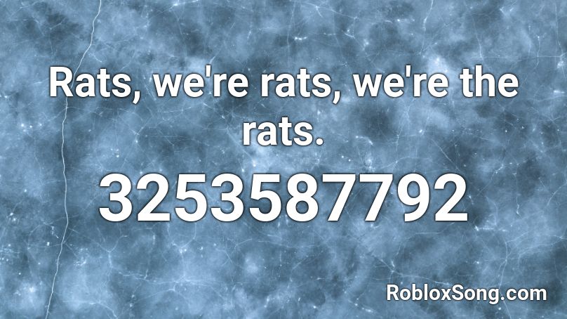 Rats, we're rats, we're the rats. Roblox ID