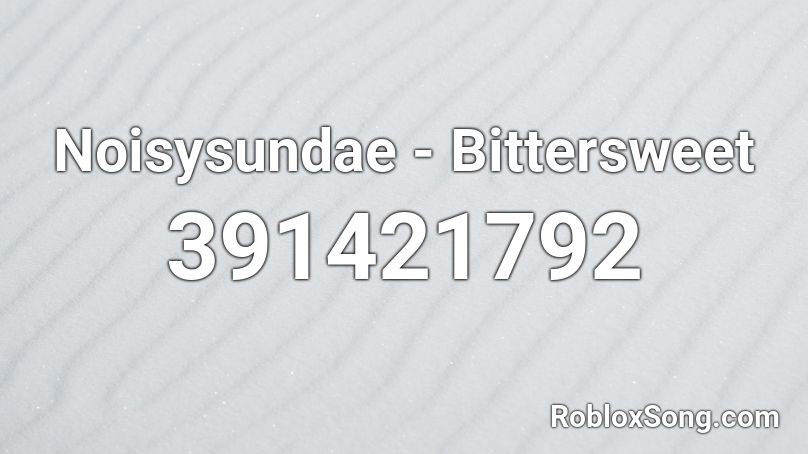 Noisysundae - Bittersweet Roblox ID