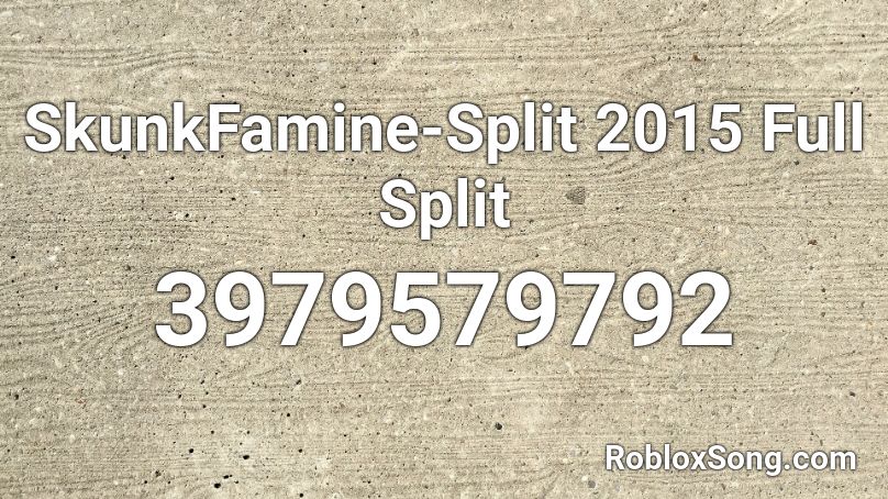 SkunkFamine-Split 2015 Full Split Roblox ID