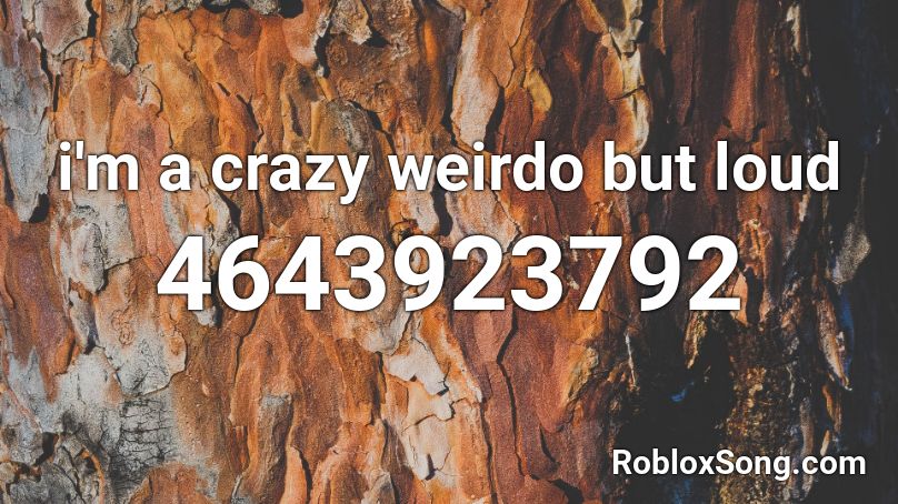 I M A Crazy Weirdo But Loud Roblox Id Roblox Music Codes - beautiful roblox id bazzi