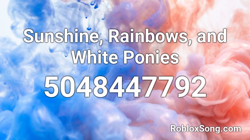 Sunshine, Rainbows, and White Ponies Roblox ID