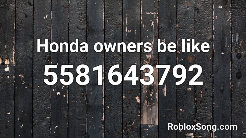 Honda owners be like Roblox ID
