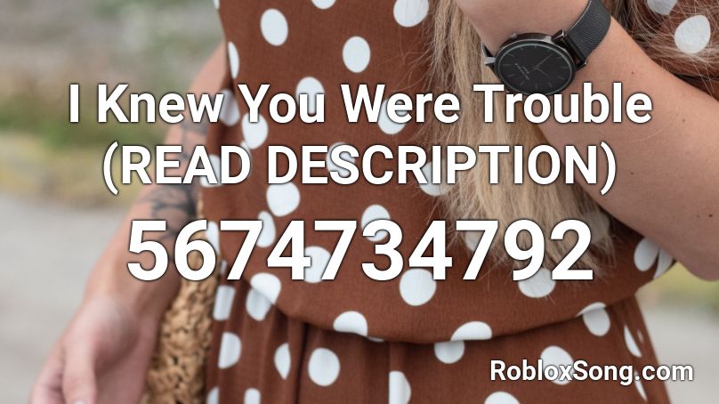 I Knew You Were Trouble (READ DESCRIPTION) Roblox ID