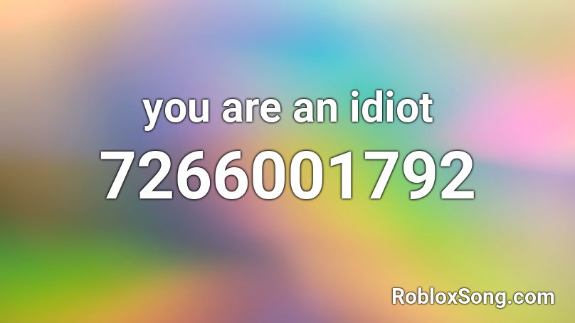 you are an idiot - Roblox