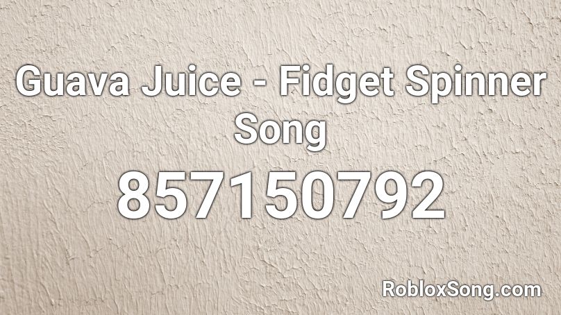 Guava Juice Fidget Spinner Song Roblox Id Roblox Music Codes - fidget spinner roblox song id