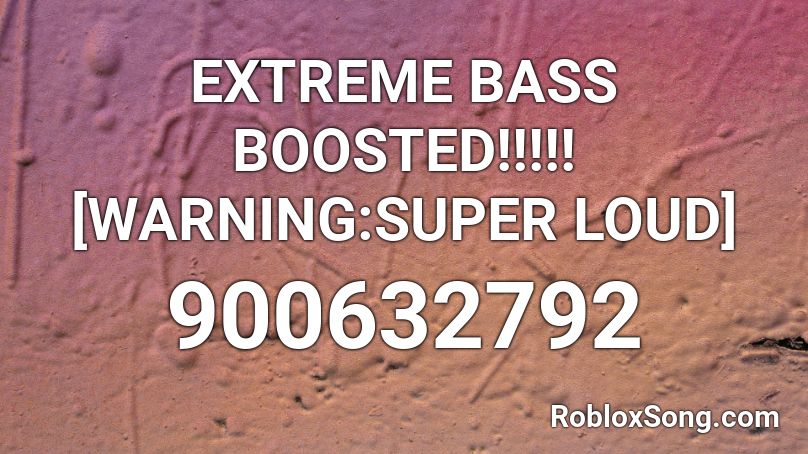 EXTREME BASS BOOSTED!!!!! [WARNING:SUPER LOUD] Roblox ID